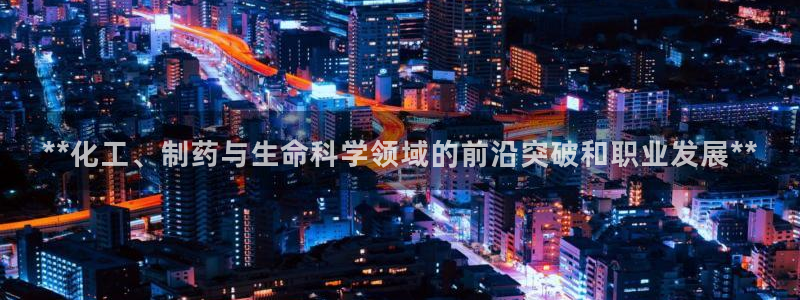 九游会老哥俱乐部官网:**化工、制药与生命科学领域的前沿突破
